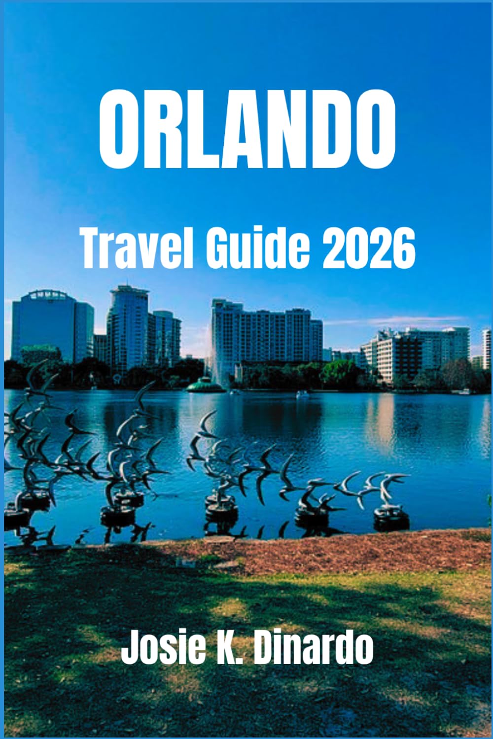ORLANDO TRAVEL GUIDE 2026: Your Ultimate Companion to Theme Parks, Hidden Gems, Dining Spots, Outdoor Adventures, and More