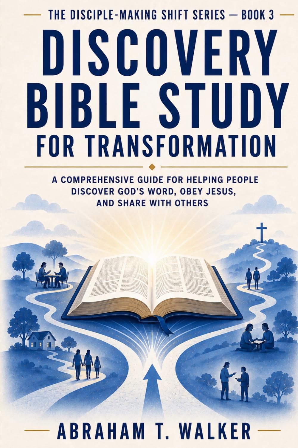 Discovery Bible Study for Transformation: A Comprehensive Guide for Helping People Discover God’s Word, Obey Jesus, and Share With Others (The Disciple-Making Shift Series)