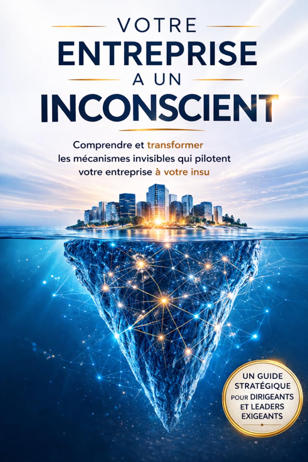Votre entreprise a un inconscient: Comprendre et transformer les mécanismes invisibles qui pilotent votre entreprise à votre insu