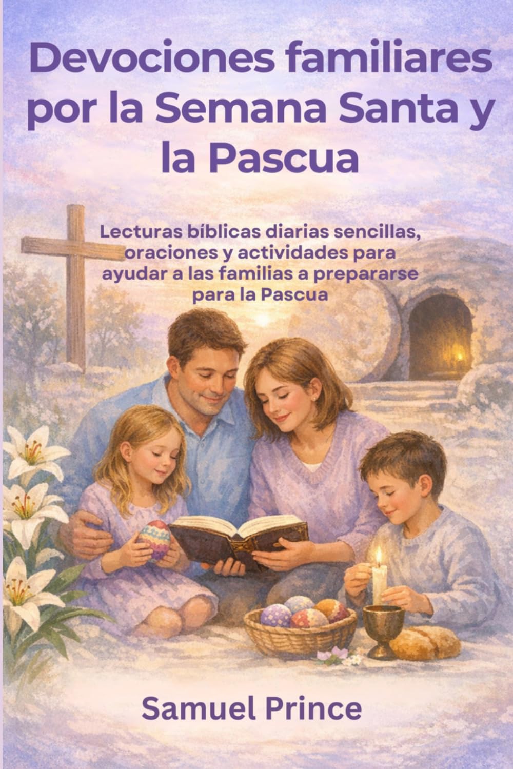 Devociones familiares por la Semana Santa y la Pascua: Lecturas bíblicas diarias sencillas, oraciones y actividades para ayudar a las familias a prepararse para la Pascua