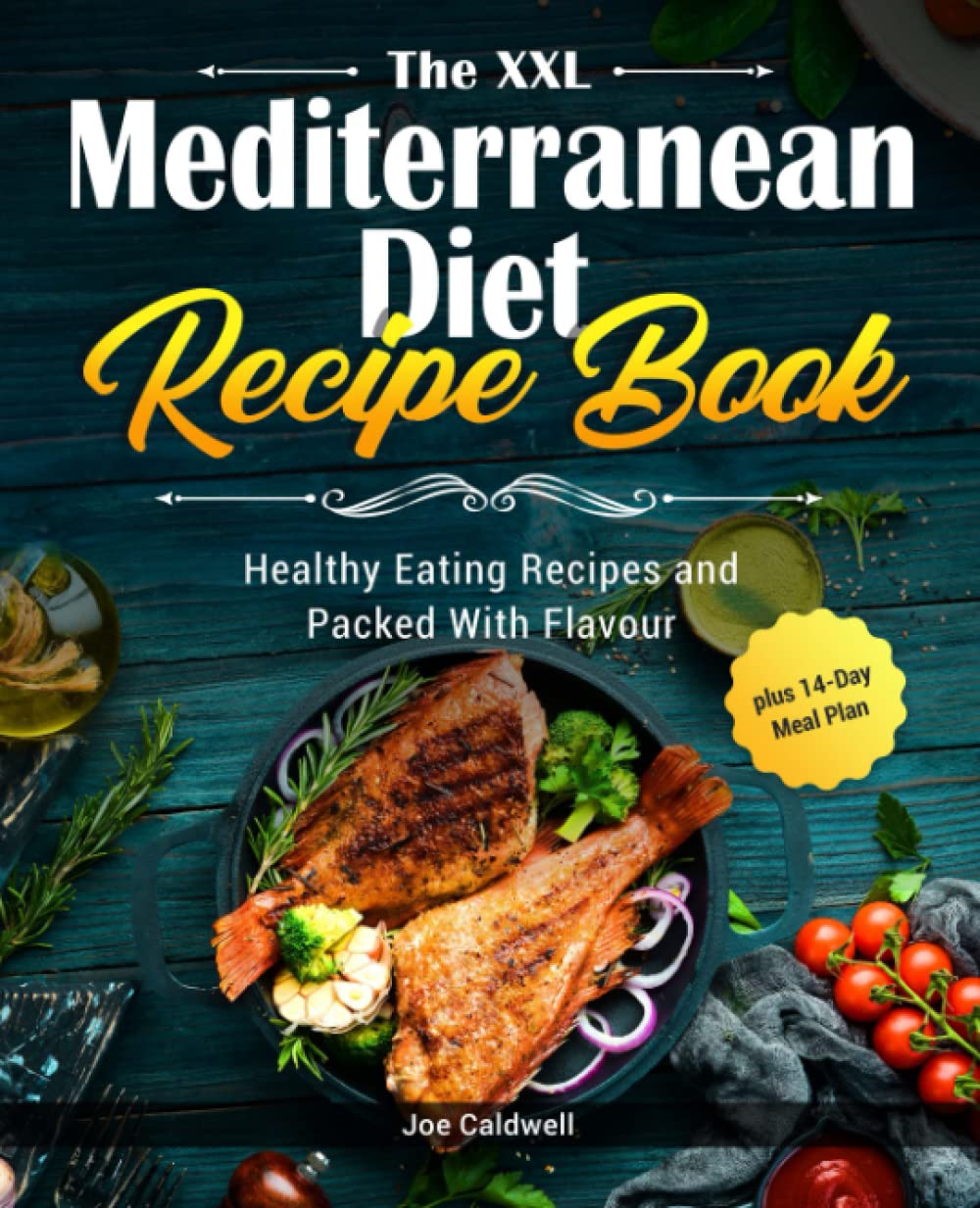 The XXL Mediterranean Diet Recipe Book: Healthy Eating Recipes and Packed With Flavour, plus 14-Day Meal Plan