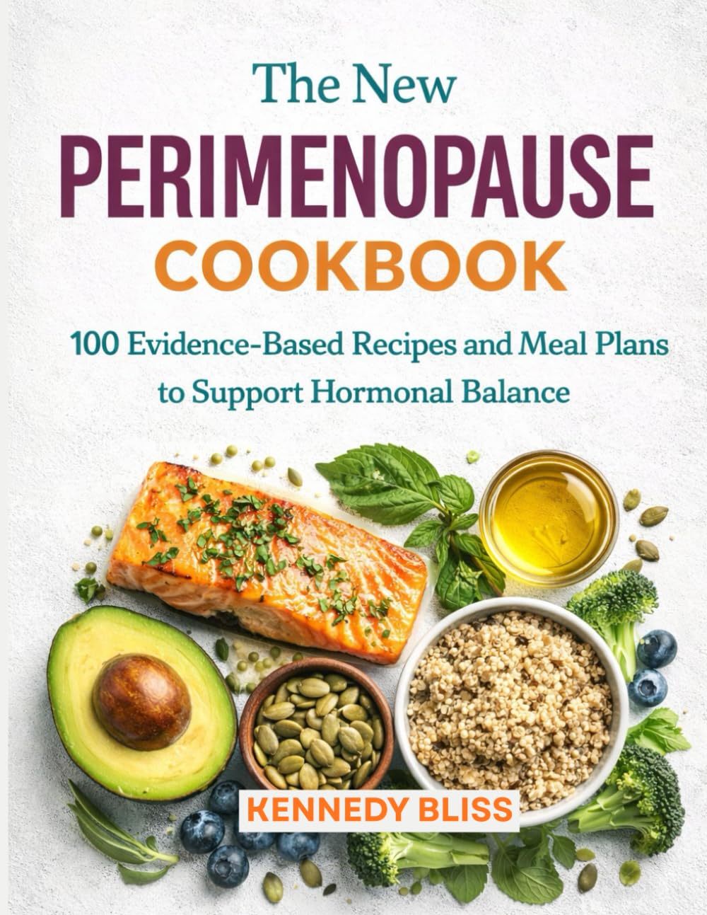 The New Perimenopause Cookbook: 100 Evidence-Based Recipes and Meal Plans to Support Hormonal Balance