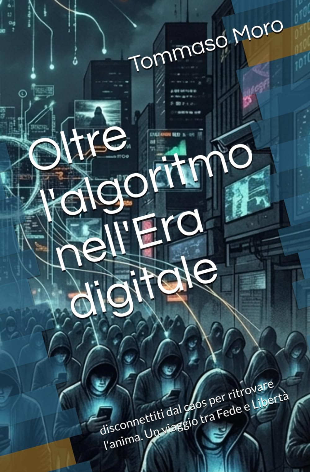 Oltre l'algoritmo nell'Era digitale: disconnettiti dal caos per ritrovare l'anima. Un viaggio tra Fede e Libertà