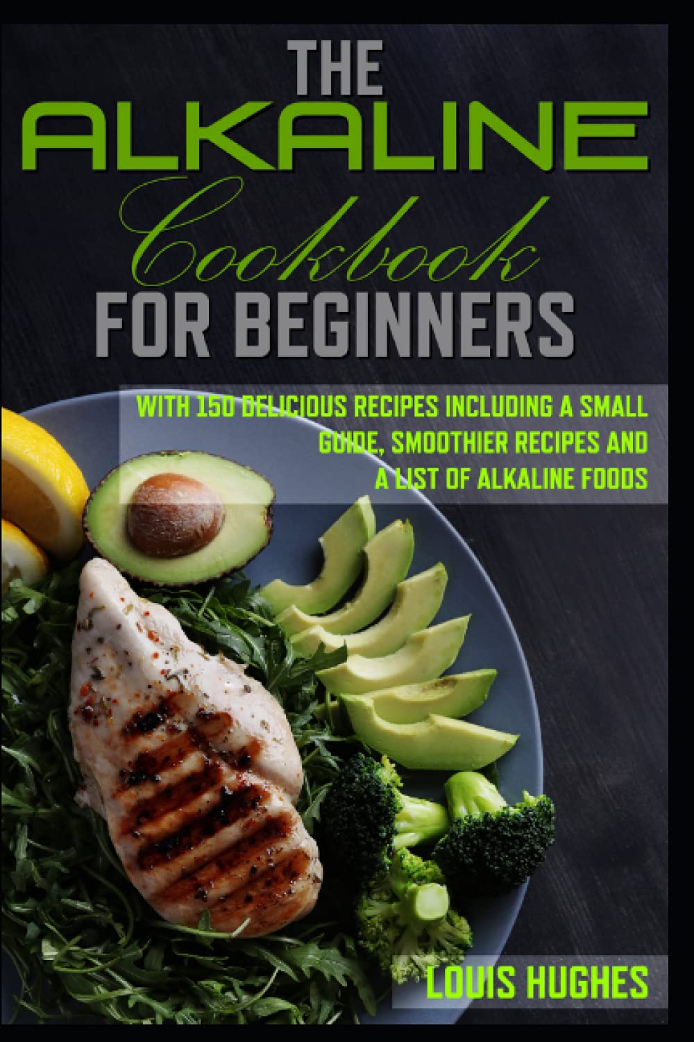 The alkaline cookbook for beginners: with 150 delicious recipes including a small guide, smoothier recipes and a list of alkaline foods