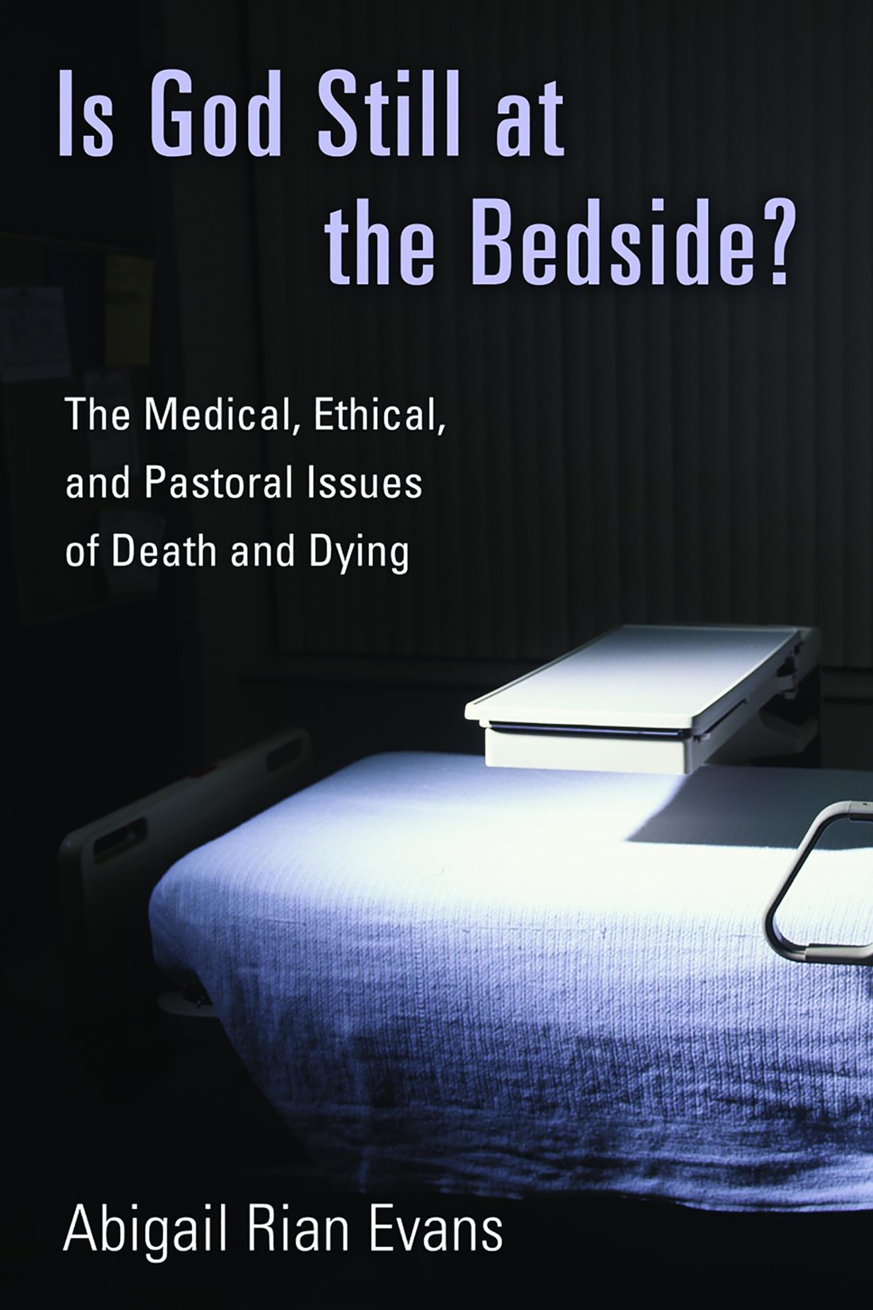 Is God Still at the Bedside?: The Medical, Ethical, and Pastoral issues of Death and Dying