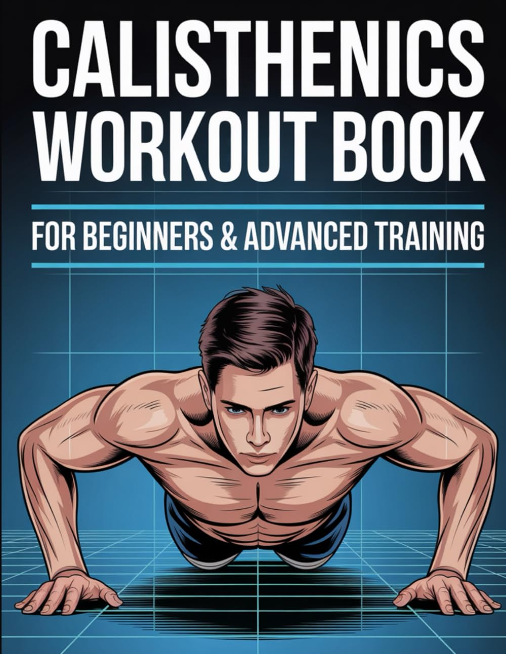 Calisthenics Workout Book for Beginners & Advanced Training: A Step-by-Step Bodyweight Training System for Strength, Mobility, and Full-Body Conditioning