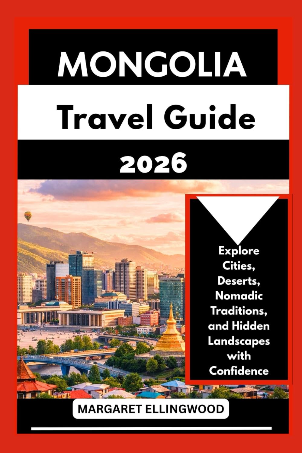 MONGOLIA TRAVEL GUIDE 2026: Explore Cities, Deserts, Nomadic Traditions, and Hidden Landscapes with Confidence