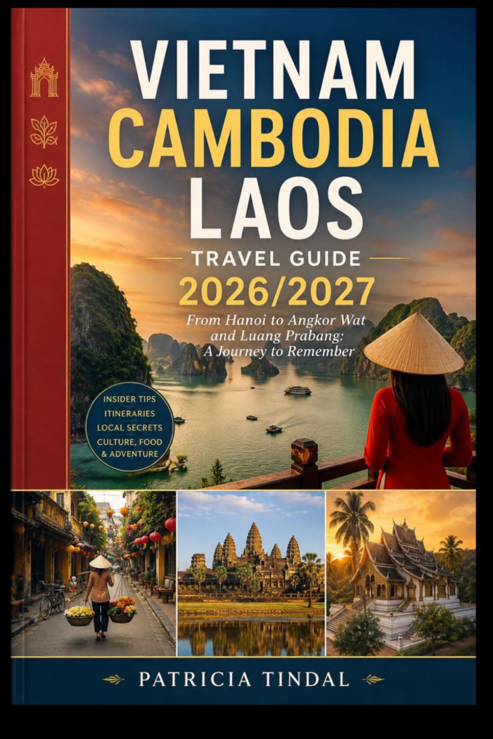 Vietnam Cambodia Laos Travel Guide 2026/2027 From Hanoi to Angkor Wat and Luang Prabang: A Journey to Remember