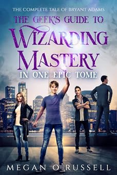 The Geeks Guide to Wizarding Mastery in One Epic Tome The Complete Tale of Bryant Adams