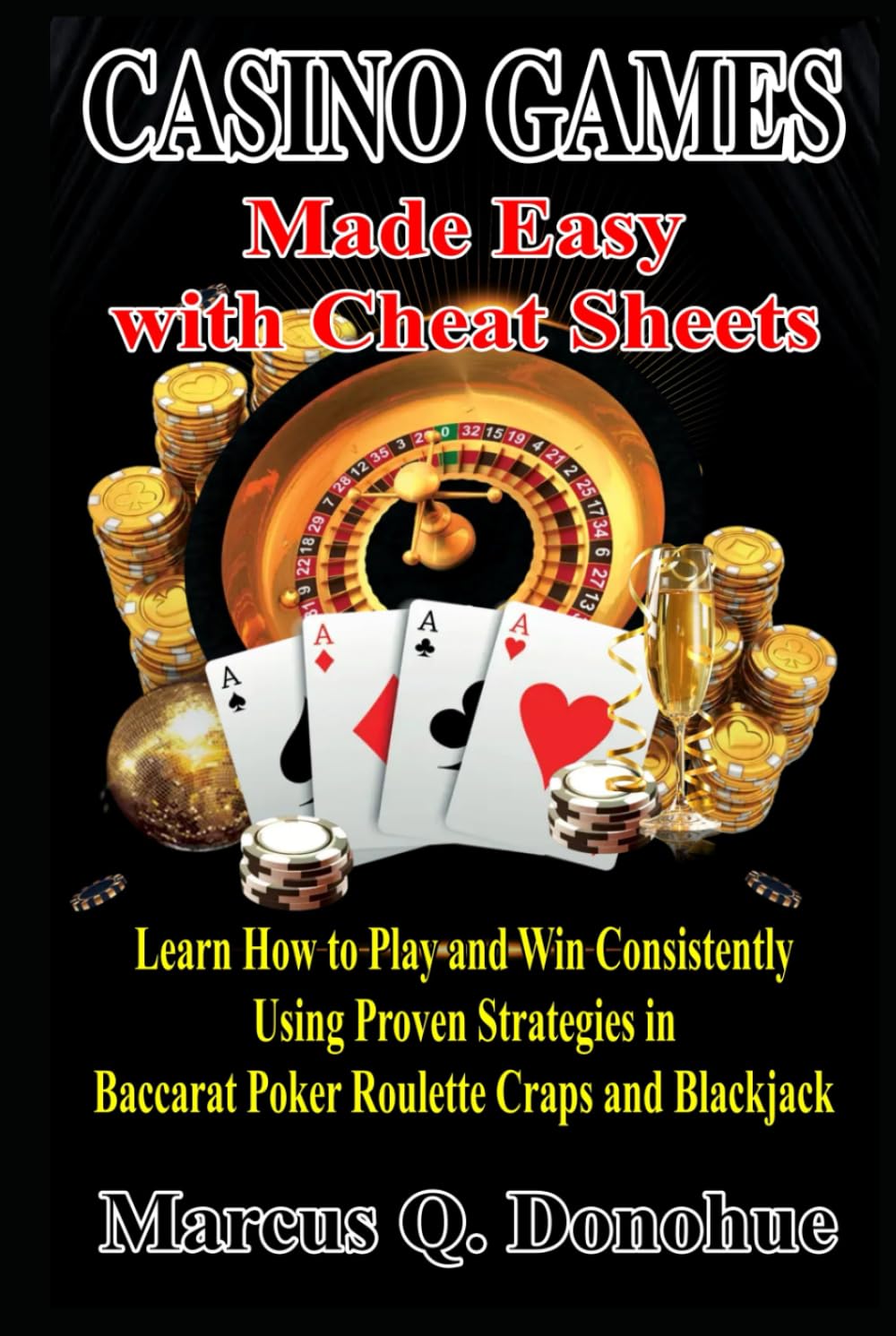Casino Games Made Easy with Cheat Sheets: Learn How to Play and Win Consistently Using Proven Strategies in Baccarat Poker Roulette Craps and Blackjack (Las Vegas Casino Games Mastery)