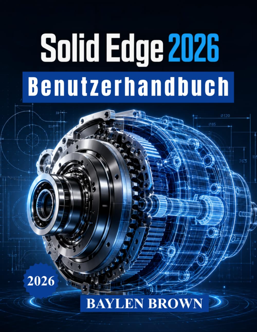 Solid Edge 2026 Benutzerhandbuch: Fortgeschrittene Techniken für 3D-Modellierung, mechanische Konstruktion, Blechbearbeitung und Fertigungsabläufe