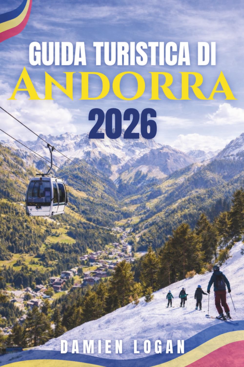 GUIDA TURISTICA DI ANDORRA 2026: Un viaggio pratico attraverso il Principato dei Pirenei con itinerari panoramici, villaggi nascosti, avventure all'aria aperta ed esperienze locali