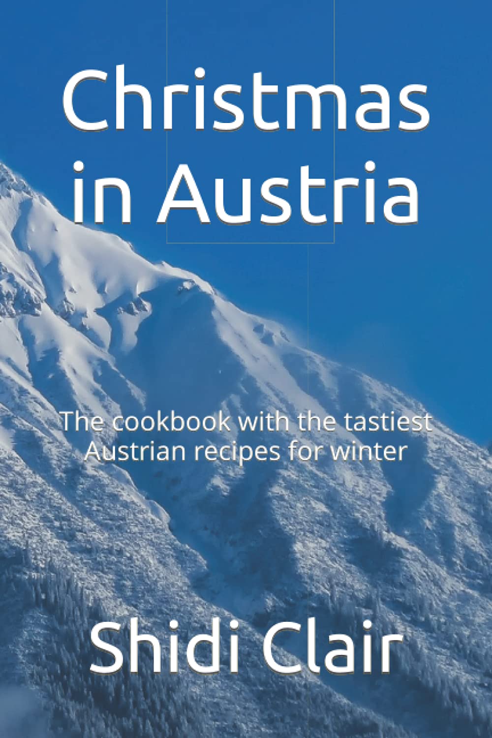 Christmas in Austria: The cookbook with the tastiest Austrian recipes for winter