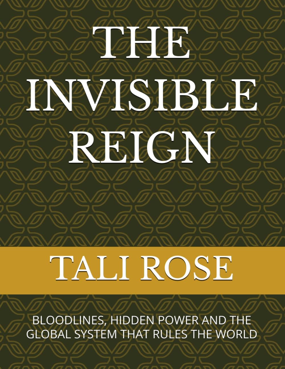 THE INVISIBLE REIGN: BLOODLINES, HIDDEN POWER AND THE GLOBAL SYSTEM THAT RULES THE WORLD