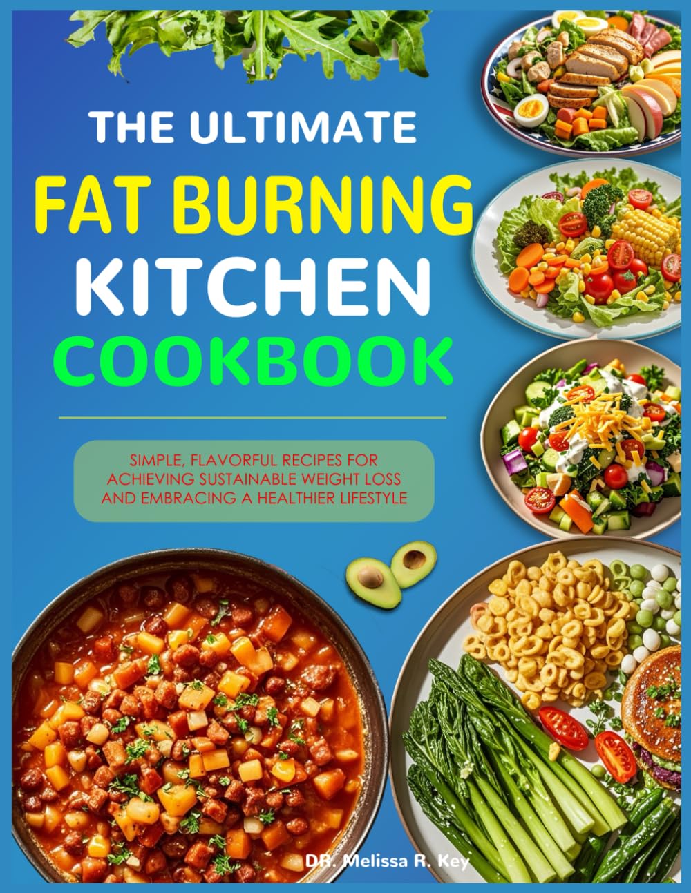 THE ULTIMATE FAT BURNING KITCHEN COOKBOOK: Simple, Flavorful Recipes for Achieving Sustainable Weight Loss and Embracing a Healthier Lifestyle