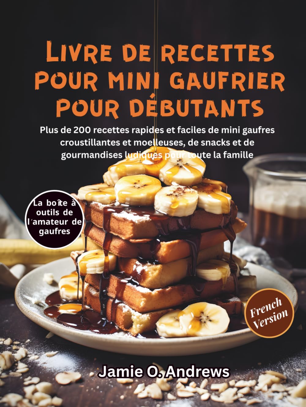 Livre de recettes pour mini gaufrier pour débutants: Plus de 200 recettes rapides et faciles de mini gaufres croustillantes et moelleuses, de snacks et de gourmandises ludiques pour toute la famille