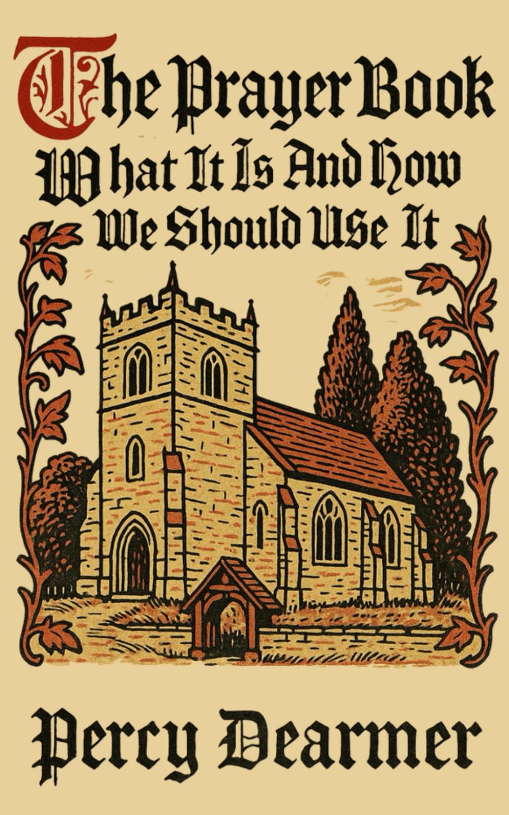 The Prayer Book: What It Is And How We Should Use It: (A Guide to the Book of Common Prayer)