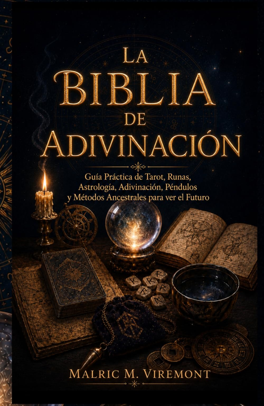 LA BIBLIA DE ADIVINACIÓN: Guía Práctica de Tarot, Runas, Astrología, Adivinación, Péndulos y Métodos Ancestrales para ver el Futuro