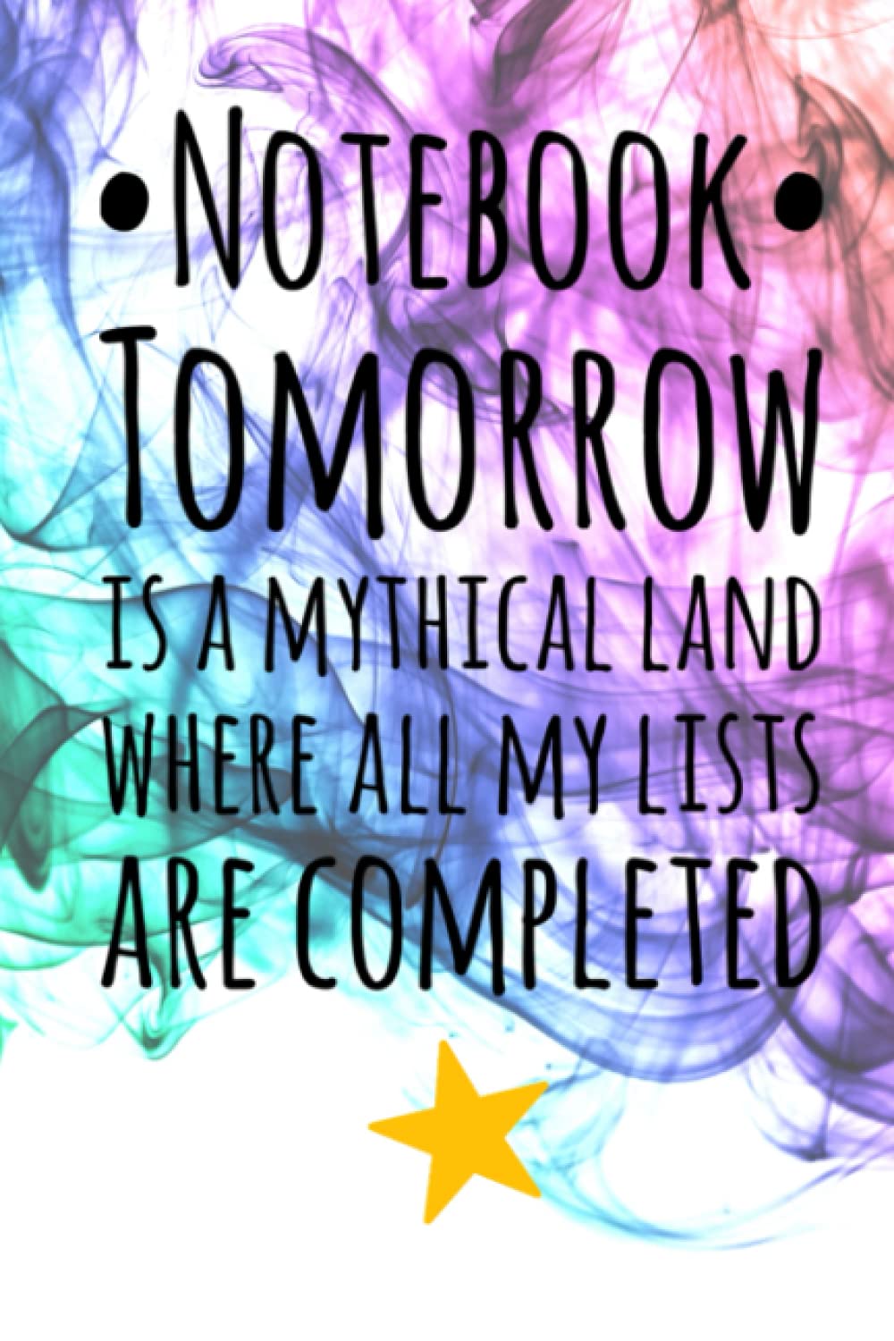 Notebook Tomorrow is a Mythical Land Where all my Lists are Completed