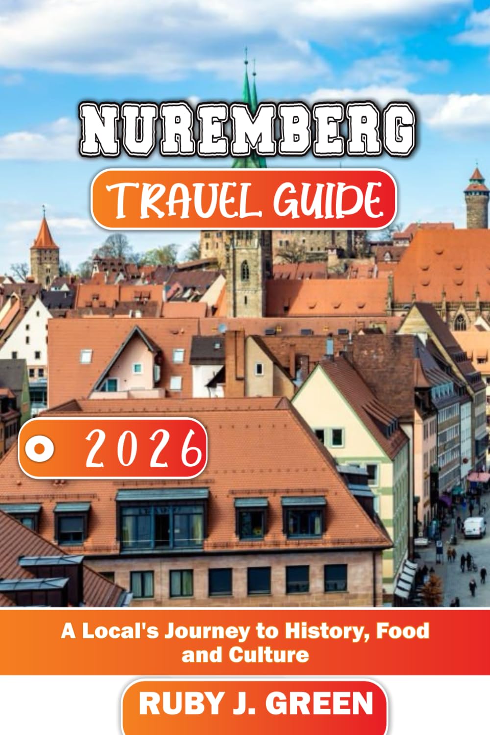 NUREMBERG TRAVEL GUIDE 2026: A Local’s Journey to History, Food and Culture