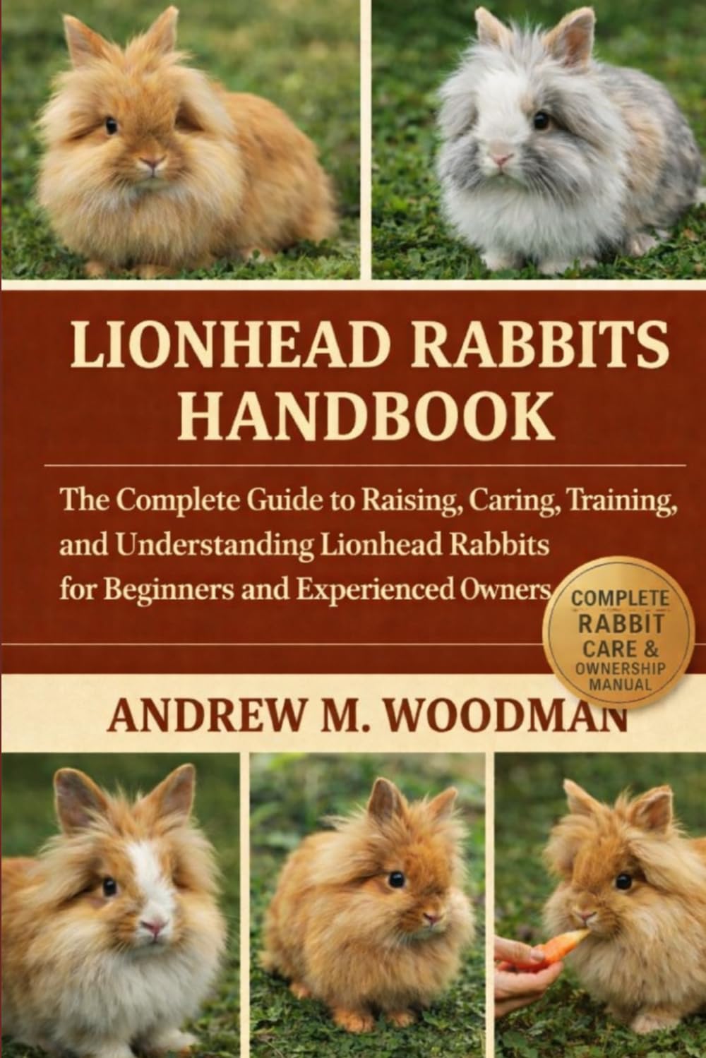 LIONHEAD RABBITS HANDBOOK: The Complete Guide to Raising, Caring, Training, and Understanding Lionhead Rabbits for Beginners and Experienced Owners