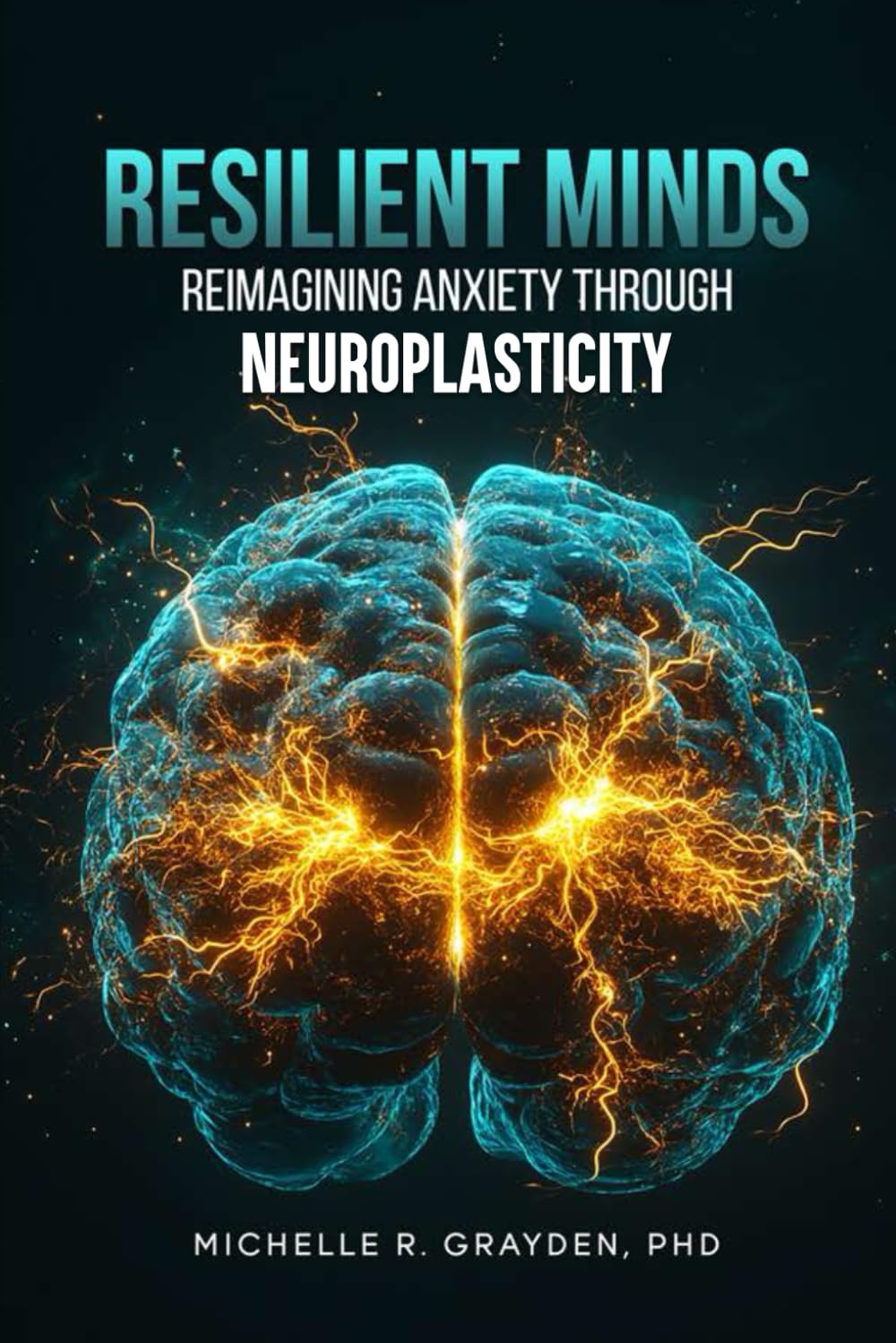 Resilient Minds: Reimagining Anxiety Through Neuroplasticity