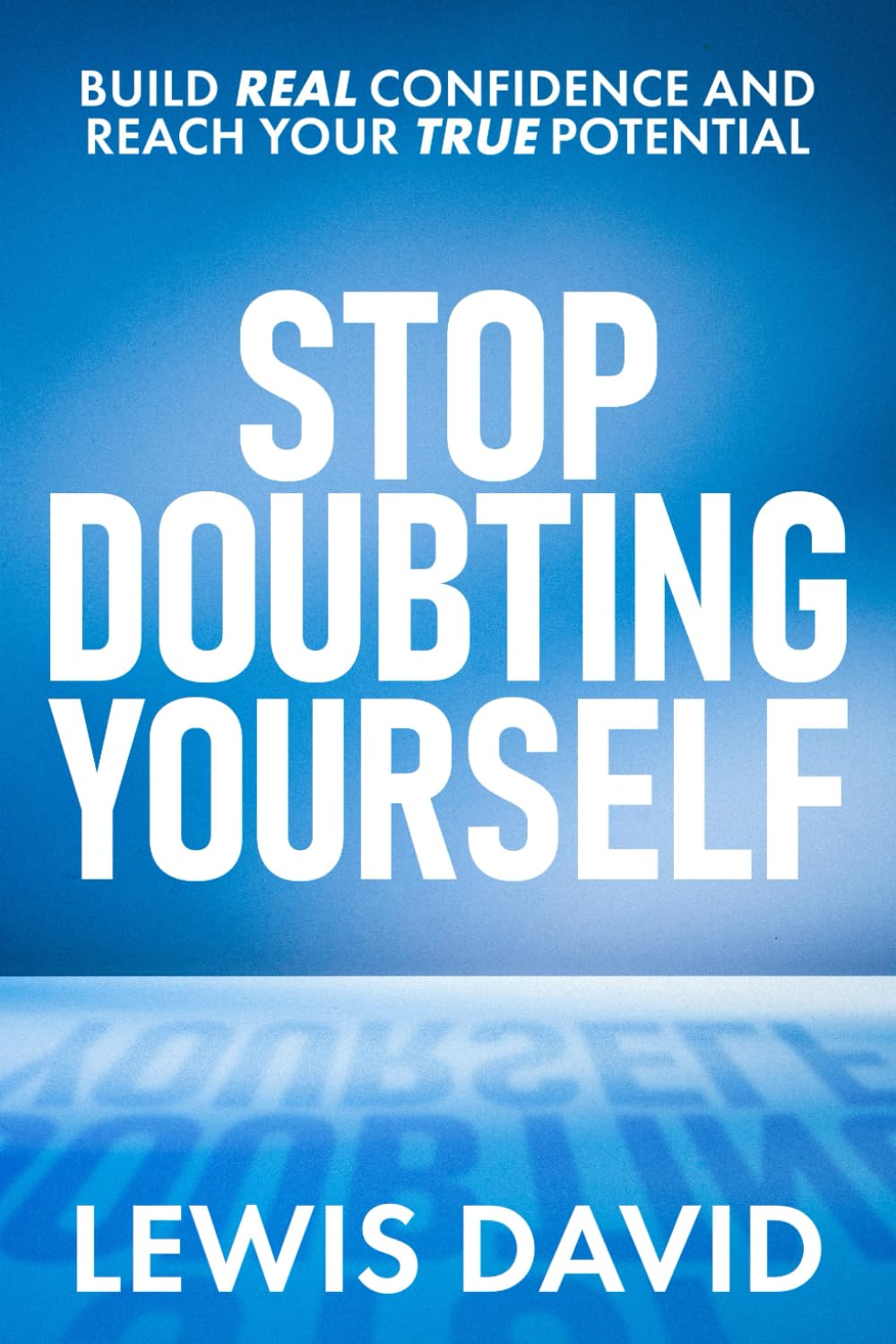 Stop Doubting Yourself: Build Real Confidence and Reach Your True Potential (Personal Transformation Series)