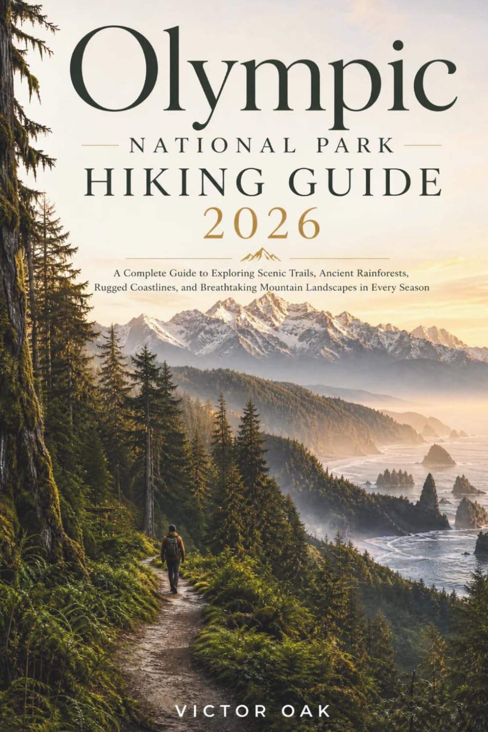 OLYMPIC NATIONAL PARK HIKING GUIDE 2026: A Complete Guide to Exploring Scenic Trails, Ancient Rainforests, Rugged Coastlines, and Breathtaking Mountain Landscapes in Every Season