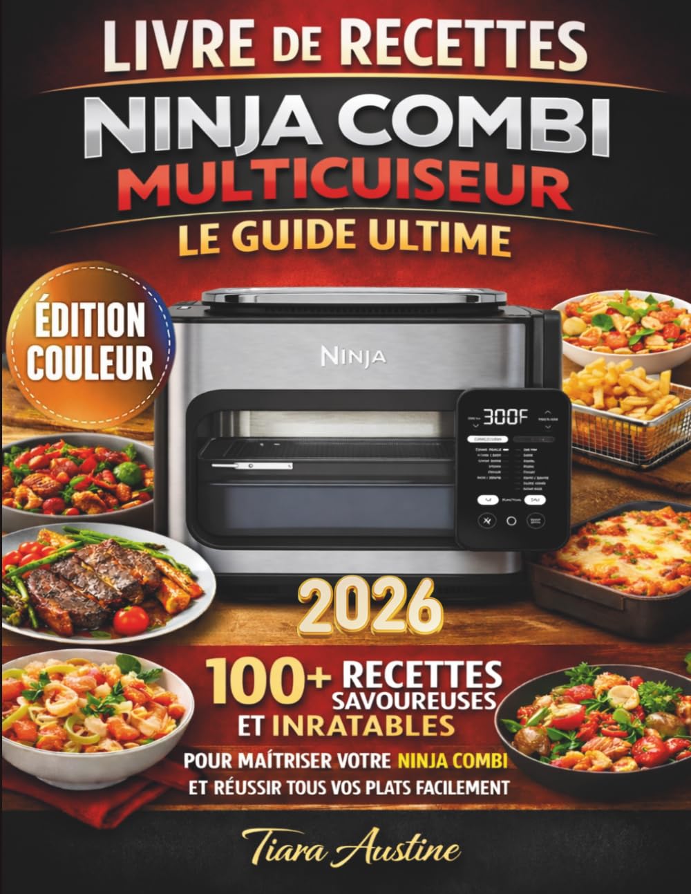 Livre de Recettes Ninja Combi Multicuiseur : Le Guide Ultime: 100+ Recettes Savoureuses et Inratables pour Maîtriser Votre Ninja Combi et Réussir Tous Vos Plats Facilement
