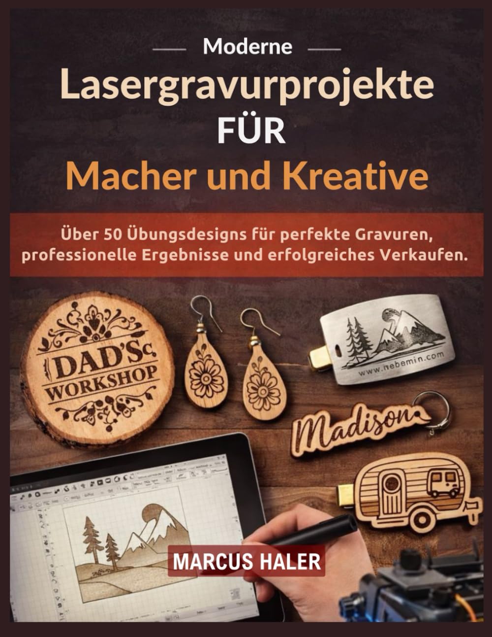 Moderne Lasergravurprojekte für Macher und Kreative: Über 50 Übungsdesigns für perfekte Gravuren, professionelle Ergebnisse und erfolgreiches Verkaufen.