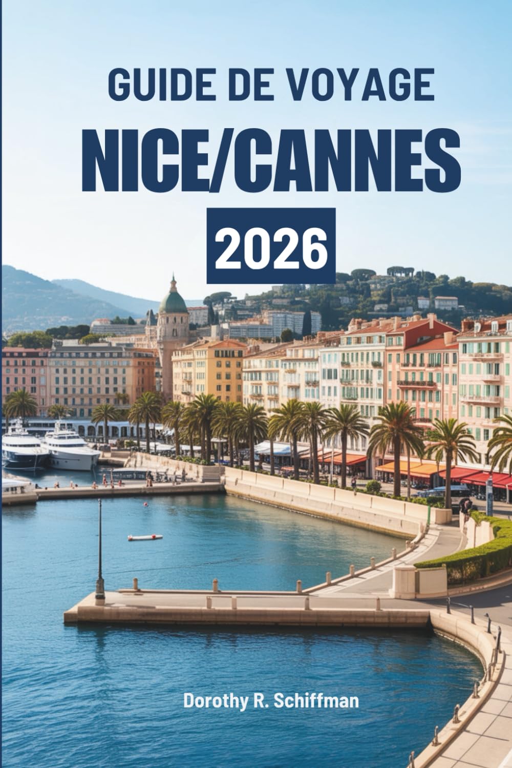 GUIDE DE VOYAGE NICE/CANNES 2026: Un doux voyage à travers la culture ensoleillée et la vie côtière en France