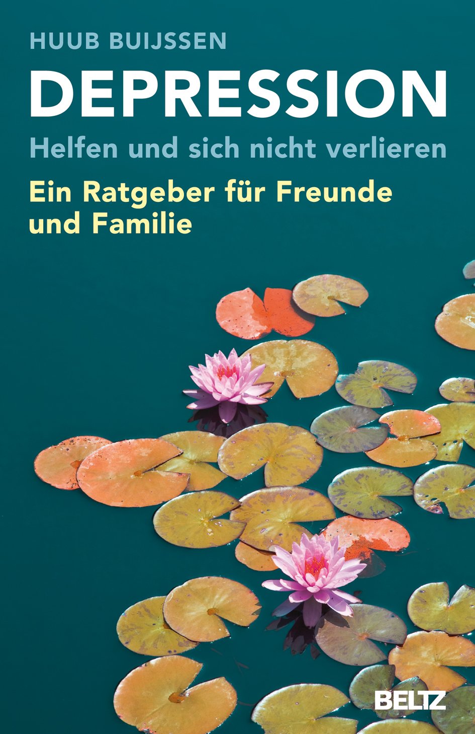 Depression. Helfen und sich nicht verlieren Ein Ratgeber für Freunde und Familie Buijssen