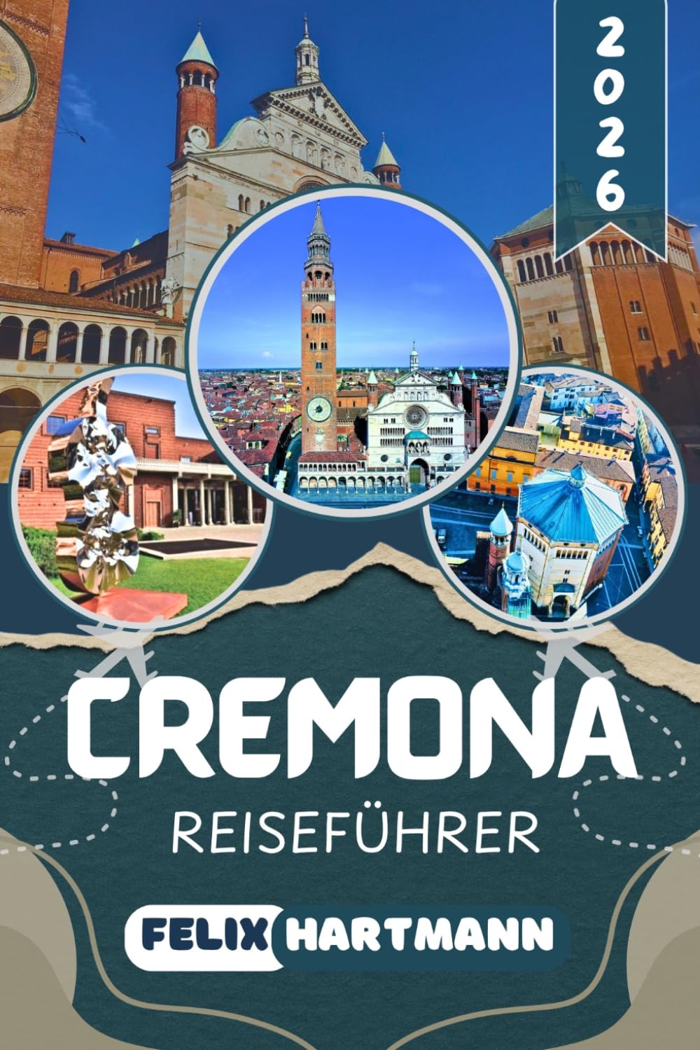 CREMONA REISEFÜHRER 2026: Entdecke die Piazza del Comune, den Torrazzo, den Dom, das Museo del Violino und die Trattorien der Altstadt – ... Museen, Kultur und praktische Reisetipps