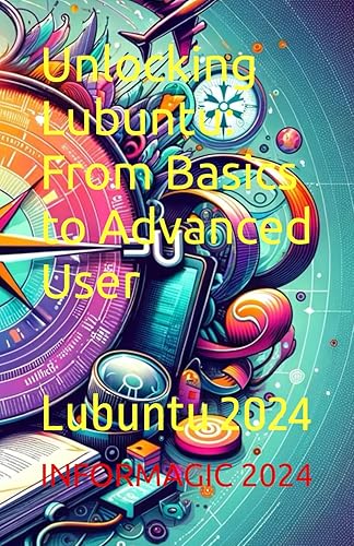 Unlocking Lubuntu: From Basics to Advanced User: Lubuntu