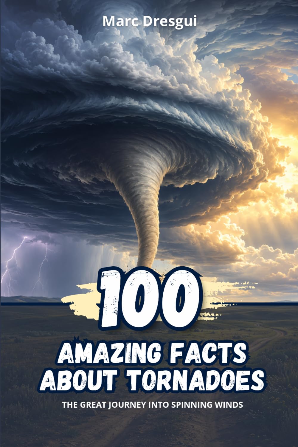 100 Amazing Facts About Tornadoes: The great journey into spinning winds