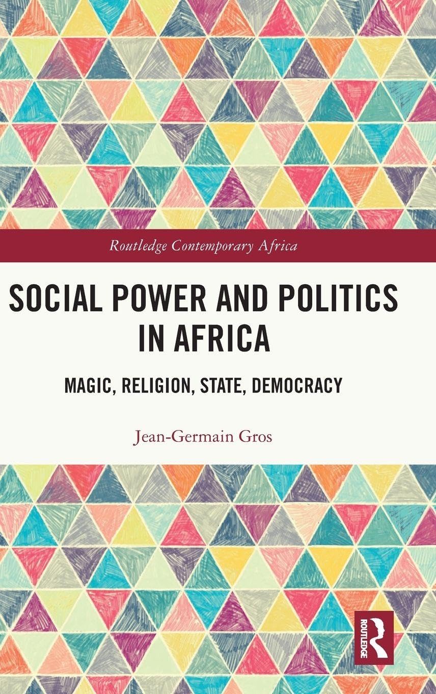 Social Power and Politics in Africa: Magic, Religion, State, Democracy (Routledge Contemporary Africa)