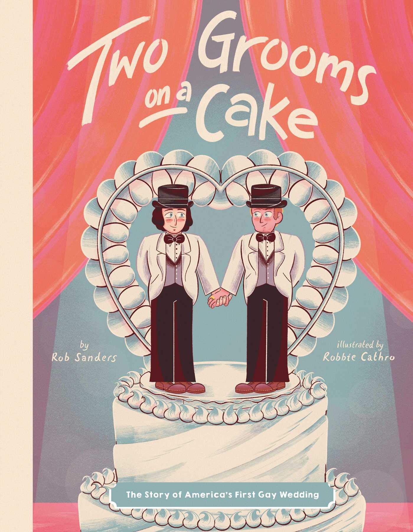 Two Grooms on a Cake: The Story of America's First Gay Wedding [Hardcover] Sanders, Rob and Cathro, Robbie