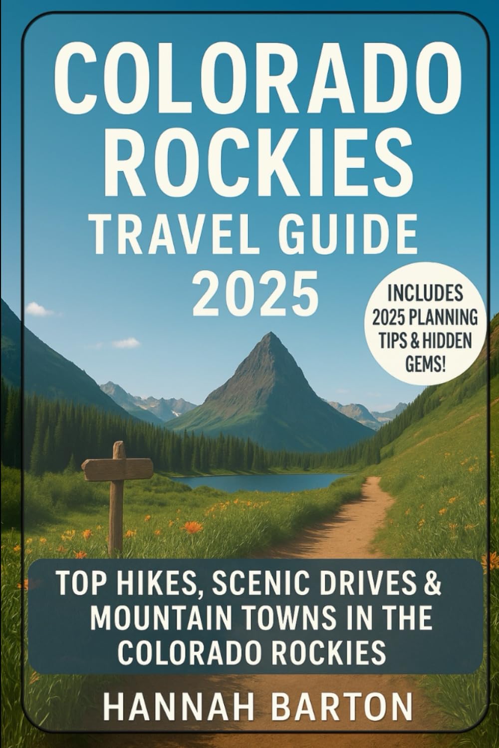 COLORADO ROCKIES TRAVEL GUIDE 2025: Top Hikes, Scenic Drives & Mountain Towns in the Colorado Rockies (Epic Journeys: The Ultimate Travel Guide to Unforgettable Destinations.)
