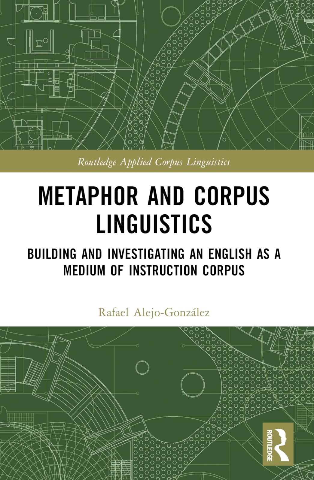 Metaphor and Corpus Linguistics: Building and Investigating an English as a Medium of Instruction Corpus (Routledge Applied Corpus Linguistics)