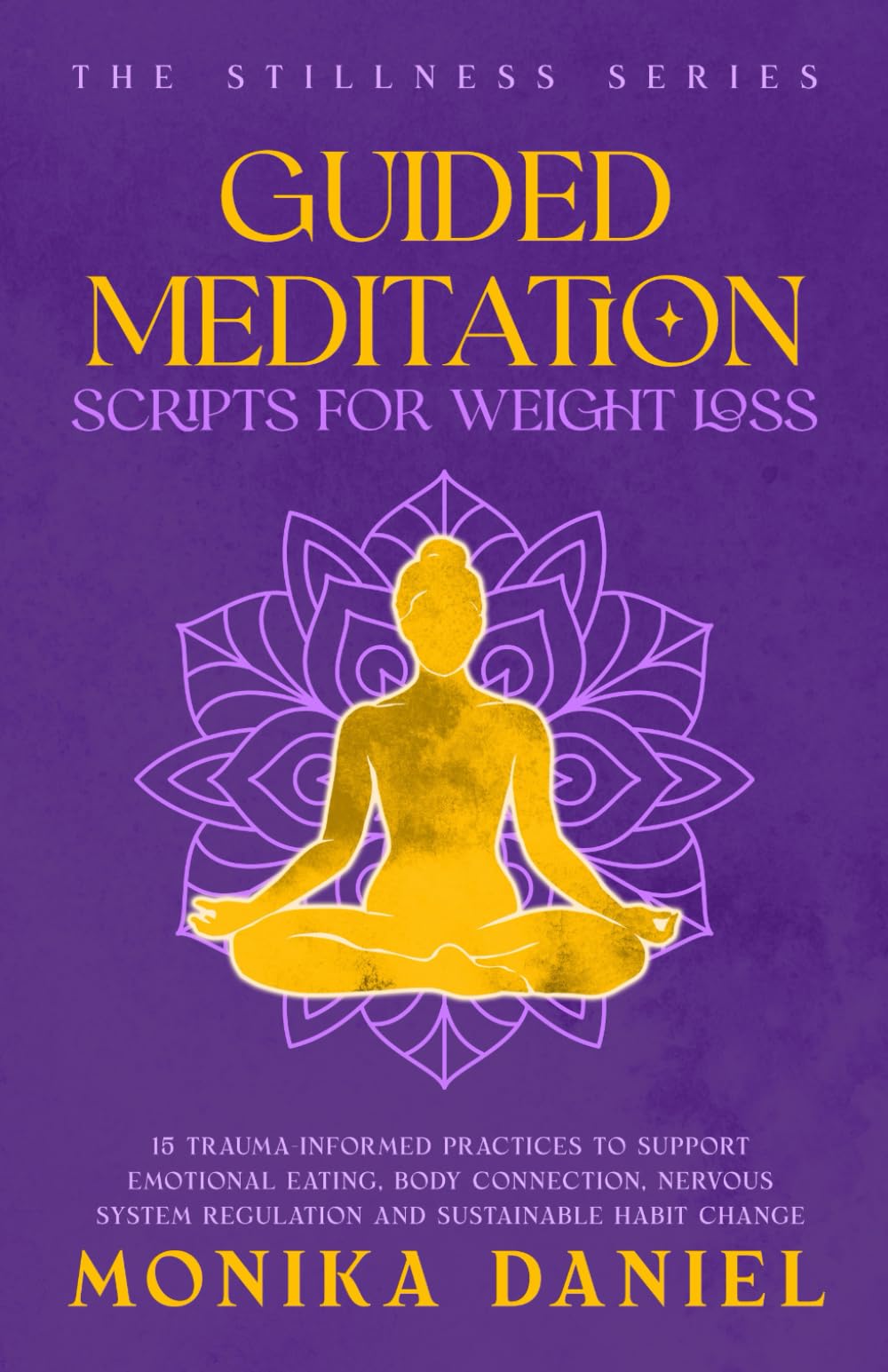 Guided Meditation Scripts for Weight Loss: 15 Trauma-Informed Practices to Support Emotional Eating, Body Connection, Nervous System Regulation, and Sustainable Habit Change (The Stillness Series)