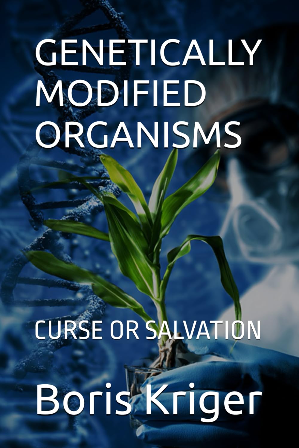 GENETICALLY MODIFIED ORGANISMS: CURSE OR SALVATION (SCIENCE AND COSMOS)