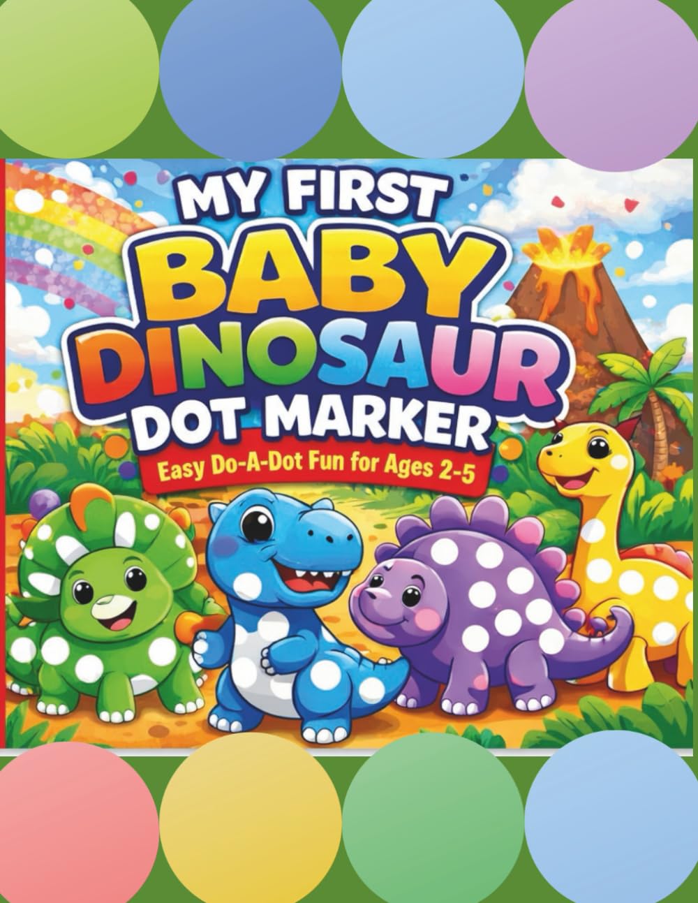 My First Baby Dinosaur Dot Marker Coloring Book: A Fun and Easy Do-A-Dot Dinosaur Coloring Book for Toddlers and Preschoolers Ages 2–5 with Big Dot Circles