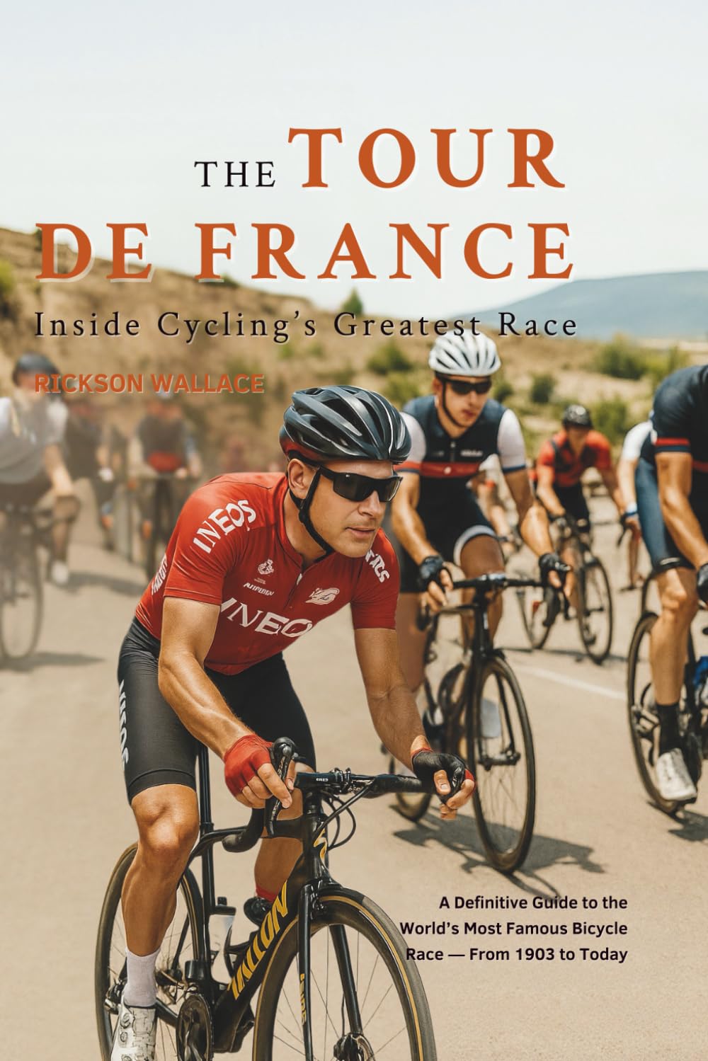 The Tour de France: Inside Cycling’s Greatest Race: A Definitive Guide to the World's Most Famous Bicycle Race from 1903 to Today