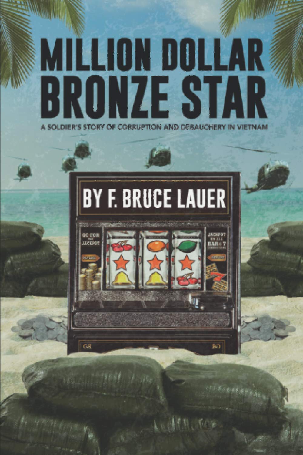 Million Dollar Bronze Star: A Soldier's Story of Corruption and Debauchery in Vietnam