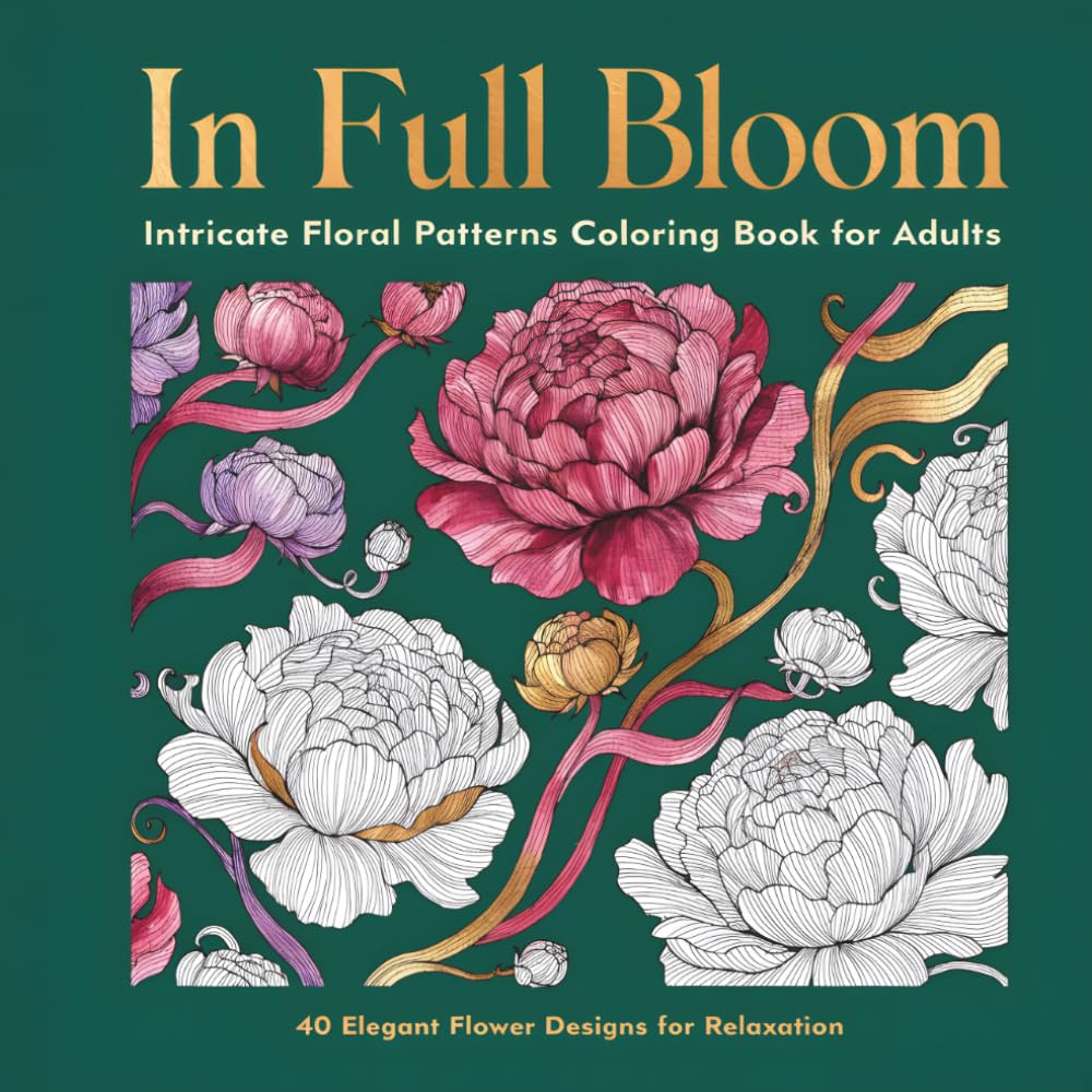 In Full Bloom: Intricate Floral Patterns Coloring Book for Adults with 40 Elegant Flower Designs for Relaxation and Stress Relief