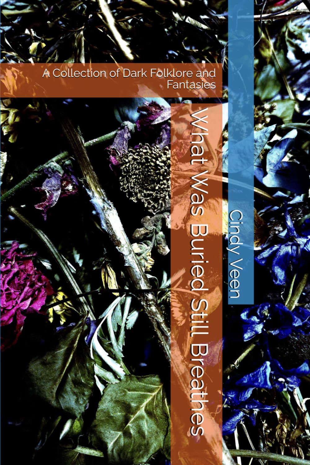 What Was Buried Still Breathes: A Collection of Dark Folklore and Fantasies