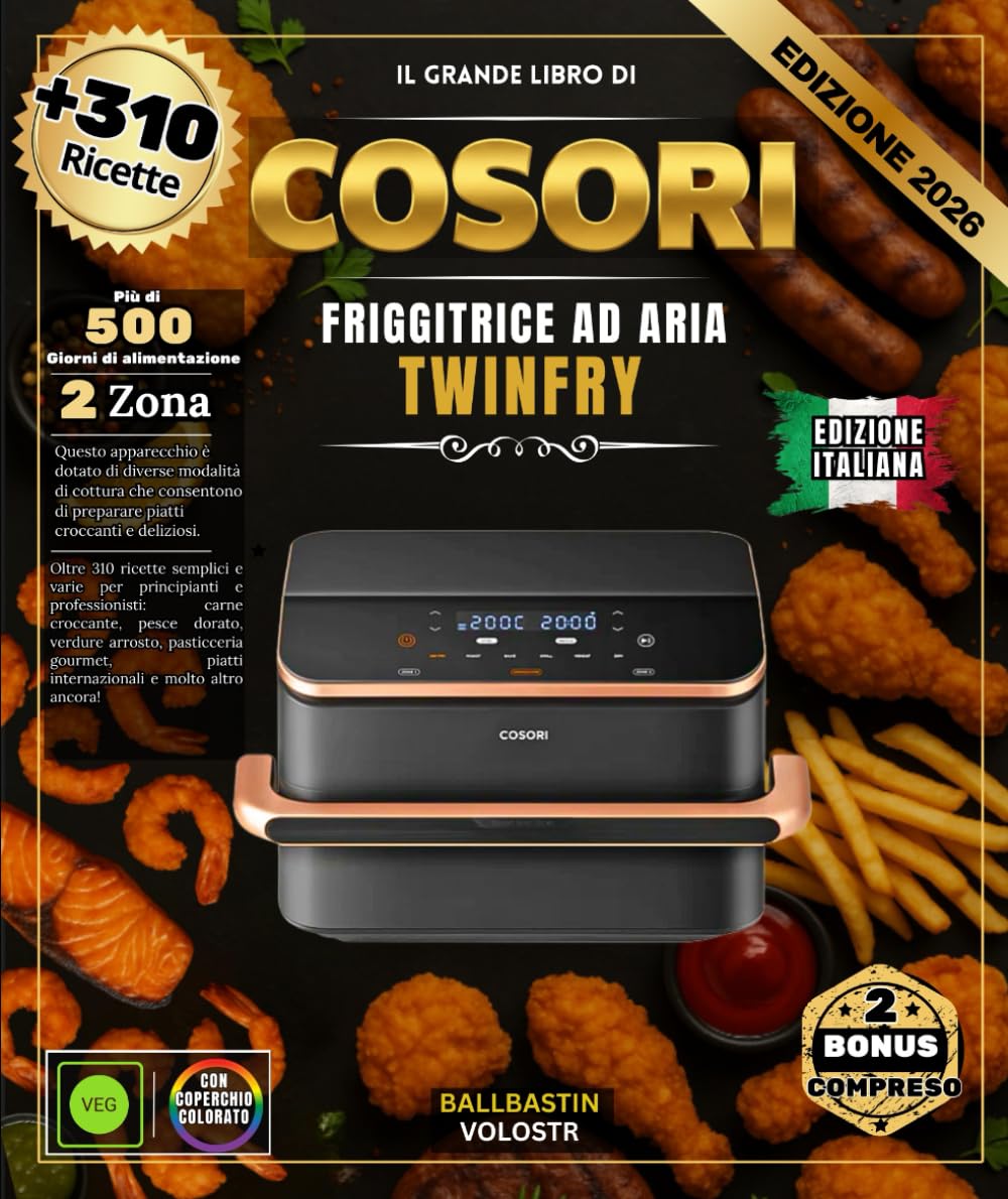 IL GRANDE LIBRO DI FRIGGITRICE AD ARIA COSORI TWINFRY: Oltre 310 ricette semplici e varie per principianti ed esperti: carni croccanti, pesce dorato, ... piatti internazionali e molto altro ancora!
