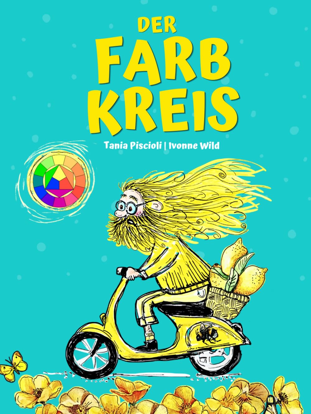 Der Farbkreis - Eine bunte Geschichte über das Zusammenspiel der Farben: Grundlagen der Farbenlehre kindgerecht und verständlich
