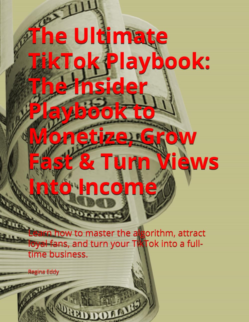 The Ultimate TikTok Playbook: The Insider Playbook to Monetize, Grow Fast & Turn Views Into Income: Learn how to master the algorithm, attract loyal ... turn your TikTok into a full-time business.