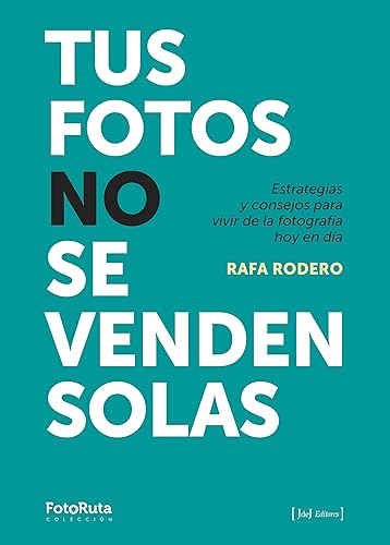 Tus fotos no se venden solas: Estrategias y consejos para vivir de la fotografía hoy en día: 35 (FotoRuta)